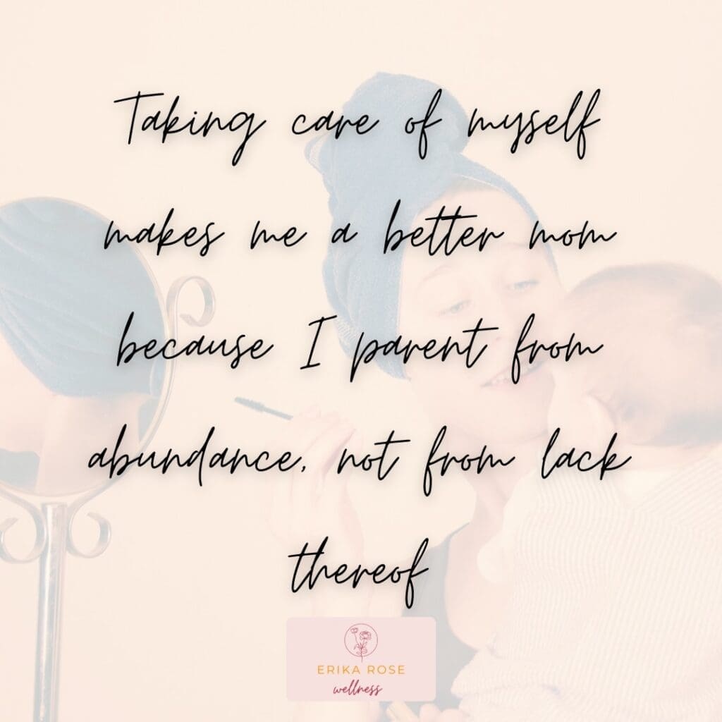 Mindfulness affirmation 3: Taking care of myself makes me a better mom because I parent from abundance, not from lack thereof.